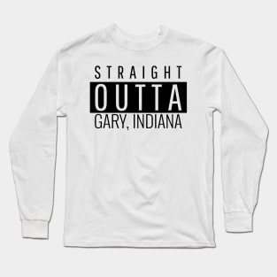 Straight Outta Gary Indiana Long Sleeve T-Shirt